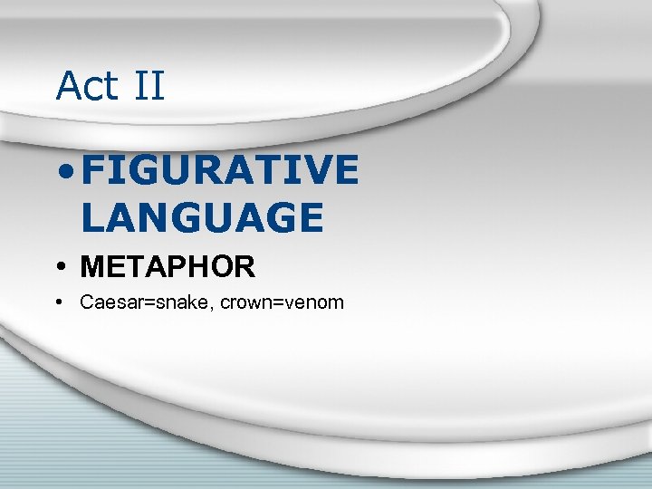 Act II • FIGURATIVE LANGUAGE • METAPHOR • Caesar=snake, crown=venom 