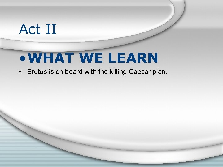 Act II • WHAT WE LEARN • Brutus is on board with the killing