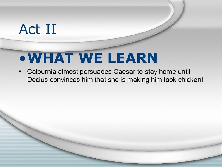 Act II • WHAT WE LEARN • Calpurnia almost persuades Caesar to stay home