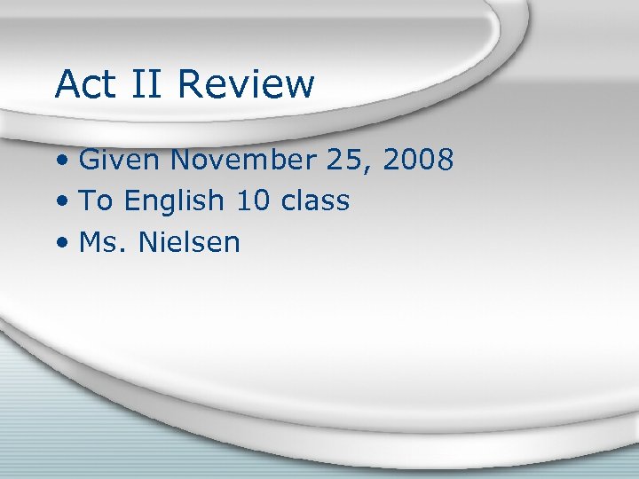 Act II Review • Given November 25, 2008 • To English 10 class •