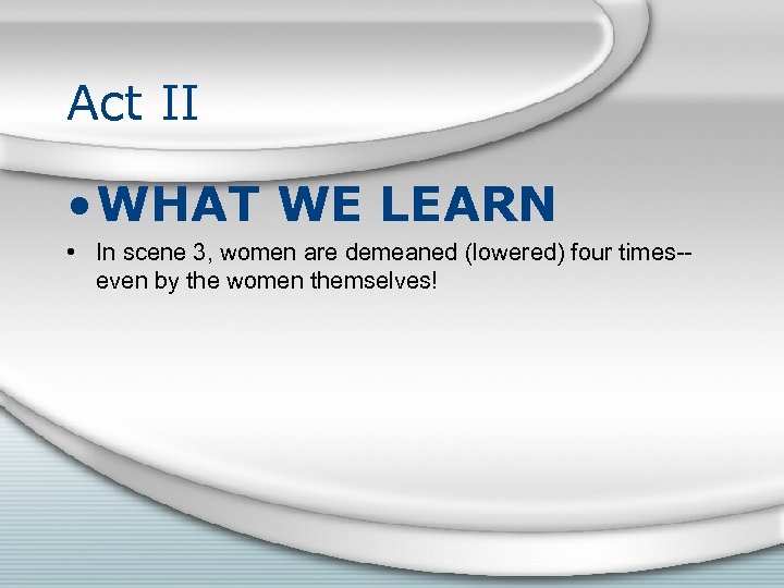 Act II • WHAT WE LEARN • In scene 3, women are demeaned (lowered)