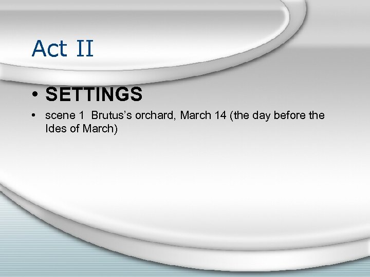 Act II • SETTINGS • scene 1 Brutus’s orchard, March 14 (the day before