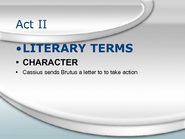 Act II • LITERARY TERMS • CHARACTER • Cassius sends Brutus a letter to