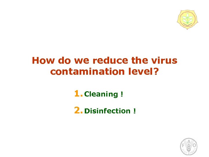 How do we reduce the virus contamination level? 1. Cleaning ! 2. Disinfection !
