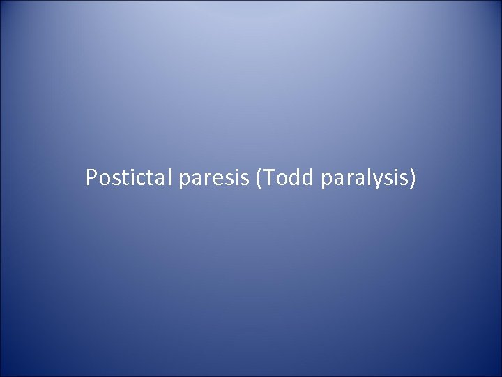 Postictal paresis (Todd paralysis) 