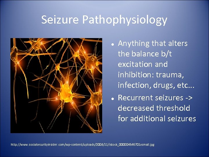 Seizure Pathophysiology Anything that alters the balance b/t excitation and inhibition: trauma, infection, drugs,