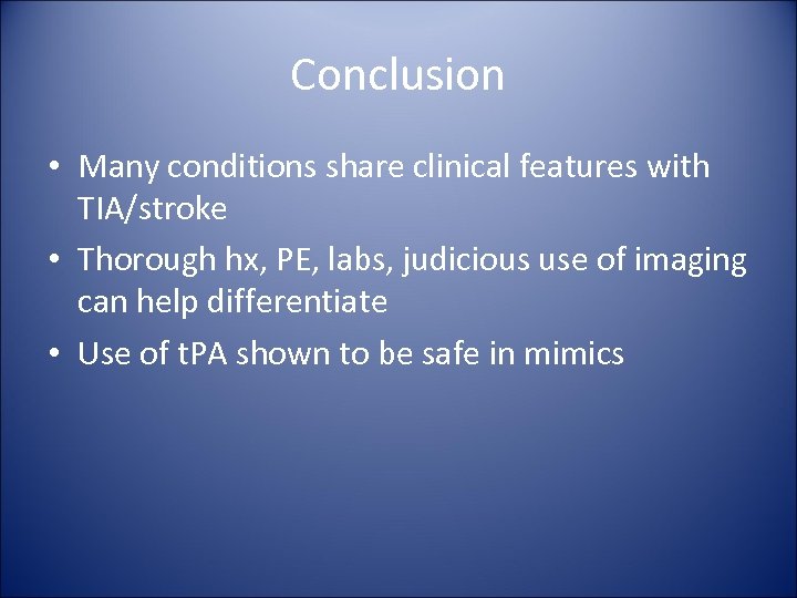 Conclusion • Many conditions share clinical features with TIA/stroke • Thorough hx, PE, labs,