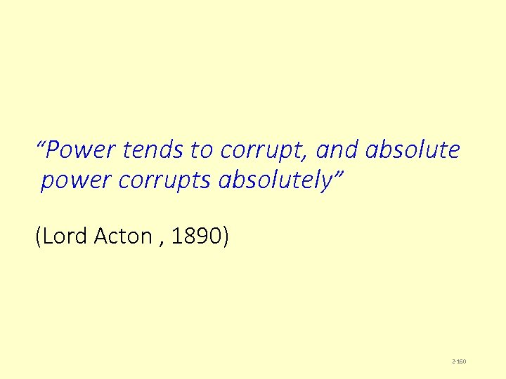 “Power tends to corrupt, and absolute power corrupts absolutely” (Lord Acton , 1890) 2