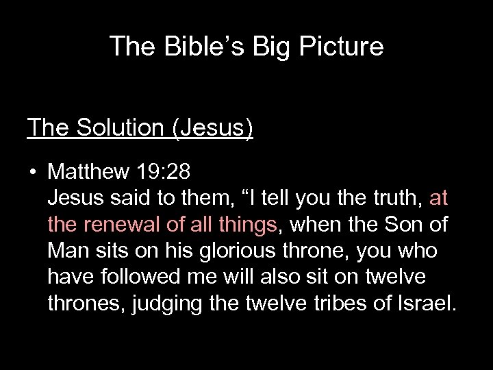 The Bible’s Big Picture The Solution (Jesus) • Matthew 19: 28 Jesus said to