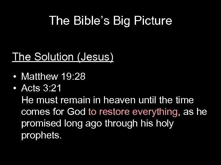 The Bible’s Big Picture The Solution (Jesus) • Matthew 19: 28 • Acts 3: