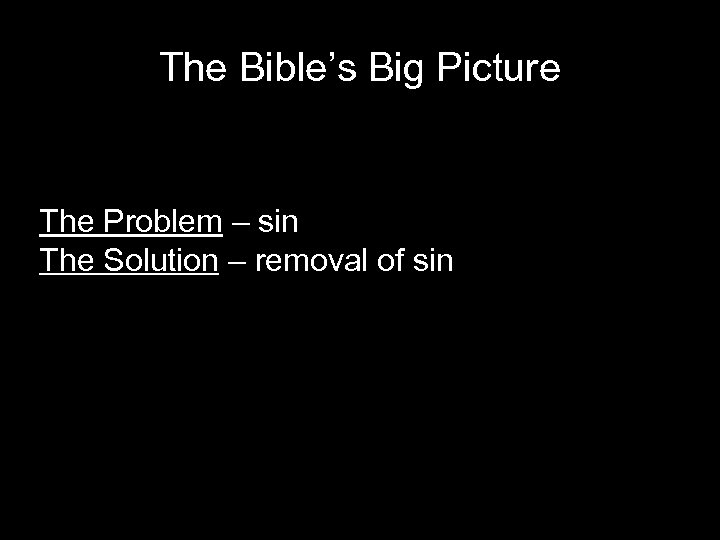 The Bible’s Big Picture The Problem – sin The Solution – removal of sin