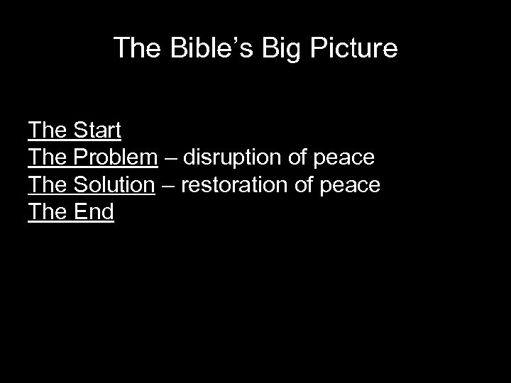 The Bible’s Big Picture The Start The Problem – disruption of peace The Solution