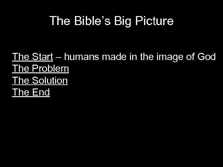 The Bible’s Big Picture The Start – humans made in the image of God