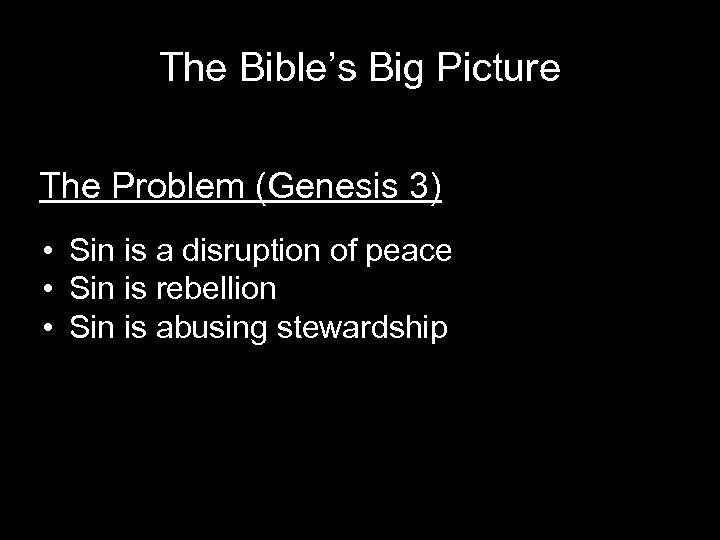 The Bible’s Big Picture The Problem (Genesis 3) • Sin is a disruption of