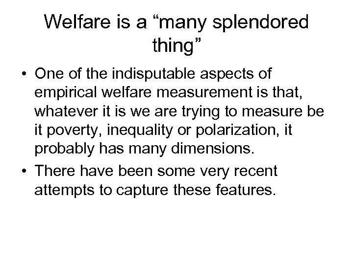 Welfare is a “many splendored thing” • One of the indisputable aspects of empirical