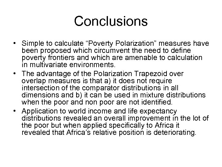 Conclusions • Simple to calculate “Poverty Polarization” measures have been proposed which circumvent the