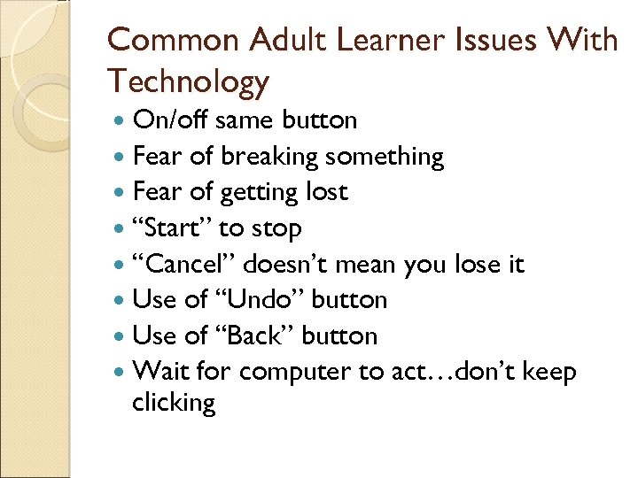 Common Adult Learner Issues With Technology On/off same button Fear of breaking something Fear
