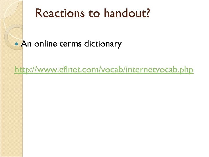 Reactions to handout? An online terms dictionary http: //www. eflnet. com/vocab/internetvocab. php 