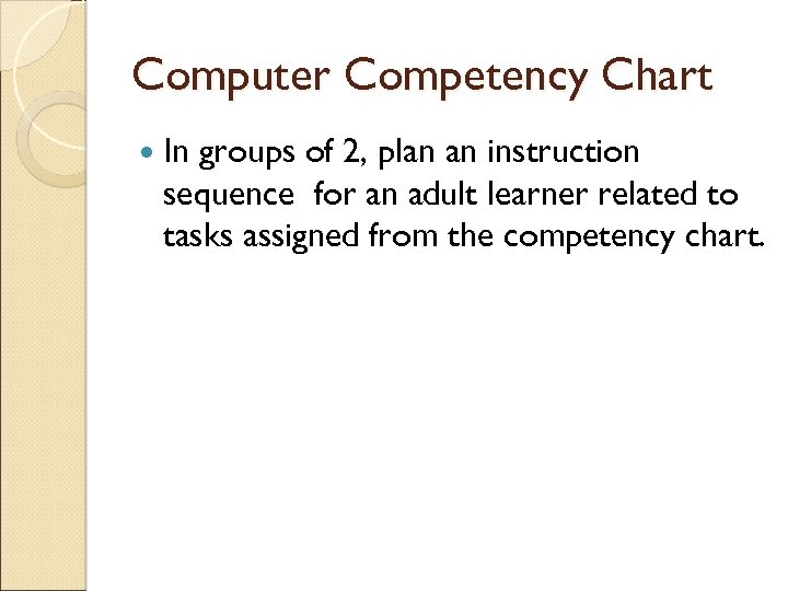 Computer Competency Chart In groups of 2, plan an instruction sequence for an adult