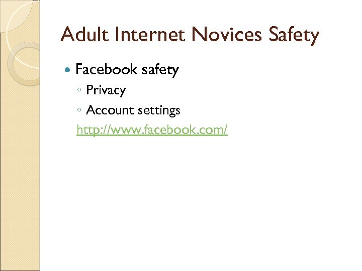 Adult Internet Novices Safety Facebook safety ◦ Privacy ◦ Account settings http: //www. facebook.