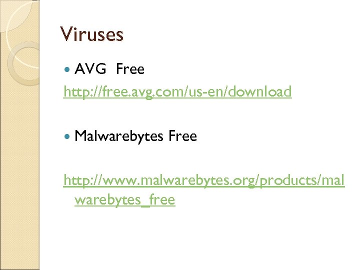 Viruses AVG Free http: //free. avg. com/us-en/download Malwarebytes Free http: //www. malwarebytes. org/products/mal warebytes_free