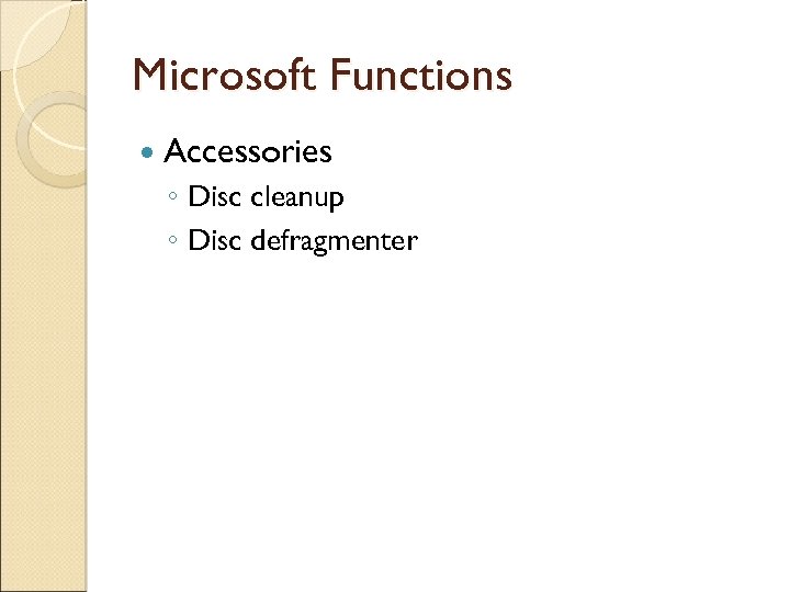Microsoft Functions Accessories ◦ Disc cleanup ◦ Disc defragmenter 