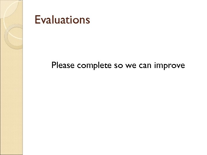 Evaluations Please complete so we can improve 