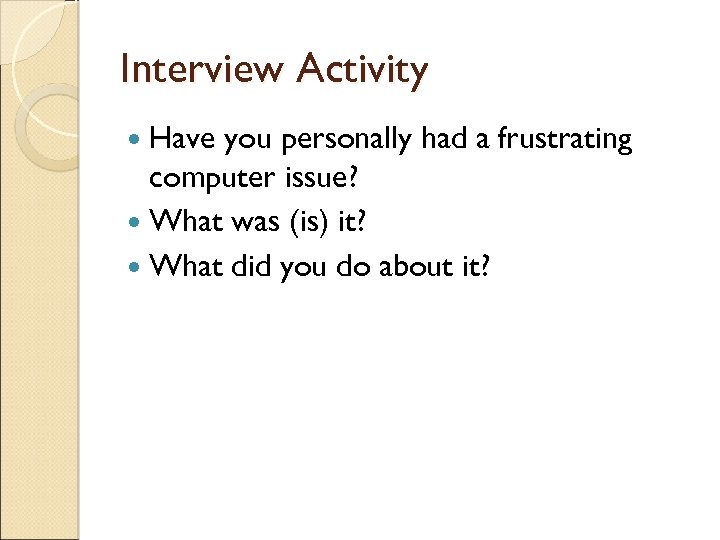 Interview Activity Have you personally had a frustrating computer issue? What was (is) it?