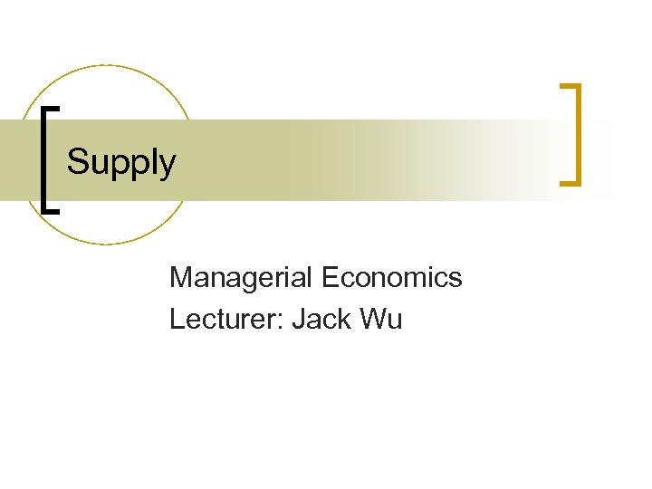 Supply Managerial Economics Lecturer: Jack Wu 