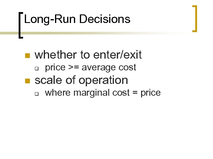 Long-Run Decisions n whether to enter/exit q n price >= average cost scale of