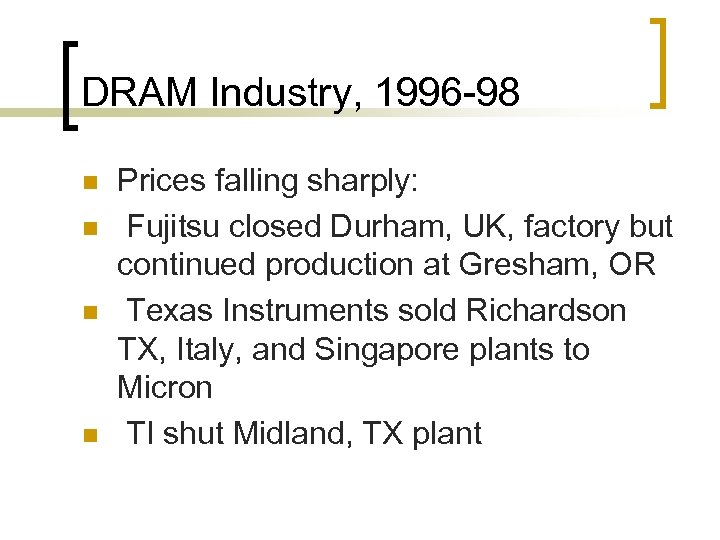 DRAM Industry, 1996 -98 n n Prices falling sharply: Fujitsu closed Durham, UK, factory