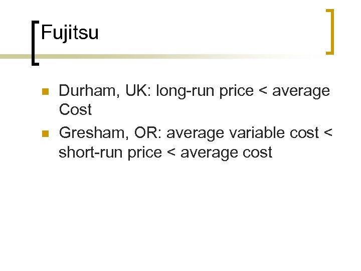 Fujitsu n n Durham, UK: long-run price < average Cost Gresham, OR: average variable