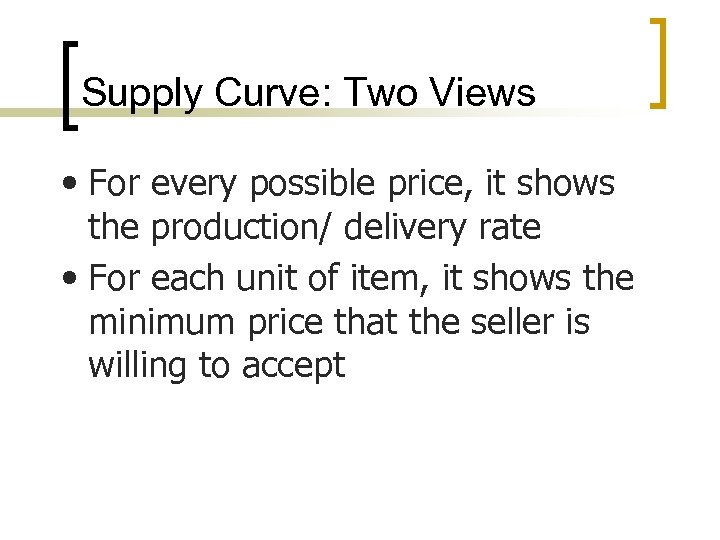 Supply Curve: Two Views • For every possible price, it shows the production/ delivery