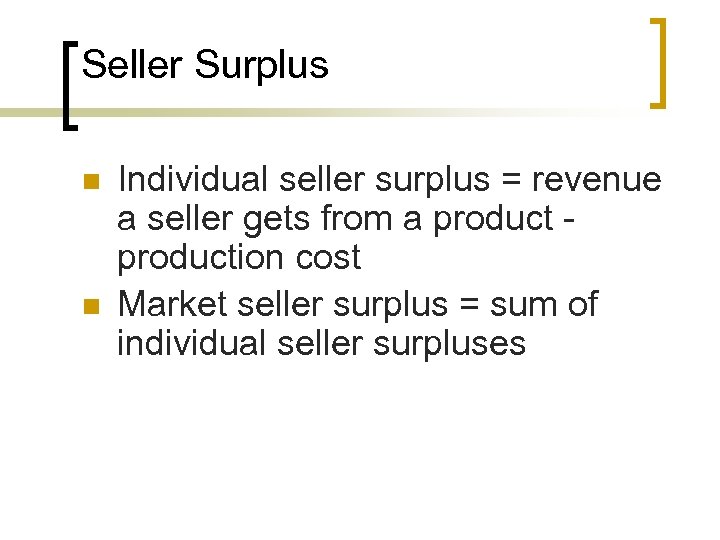 Seller Surplus n n Individual seller surplus = revenue a seller gets from a
