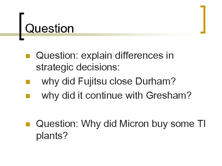 Question n n Question: explain differences in strategic decisions: why did Fujitsu close Durham?