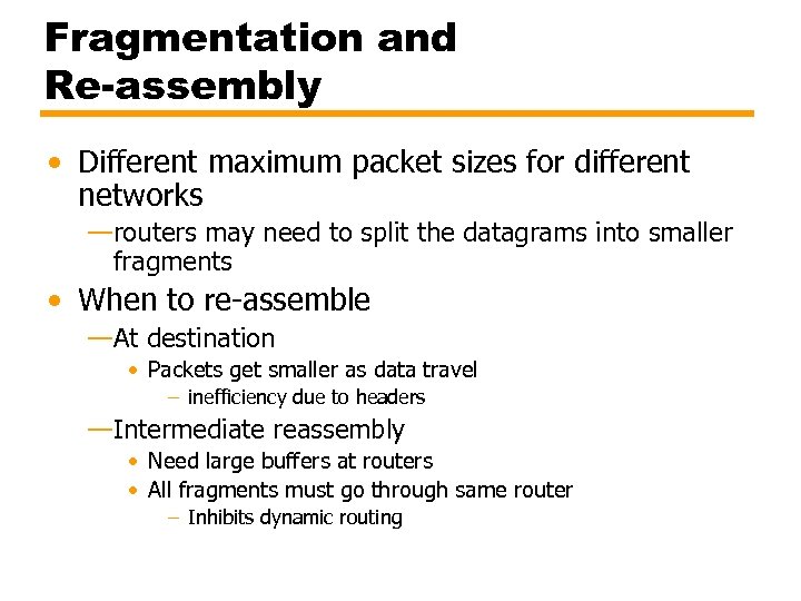 Fragmentation and Re-assembly • Different maximum packet sizes for different networks —routers may need