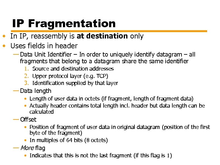 IP Fragmentation • In IP, reassembly is at destination only • Uses fields in