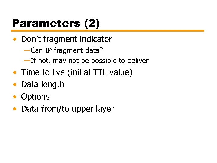 Parameters (2) • Don’t fragment indicator —Can IP fragment data? —If not, may not