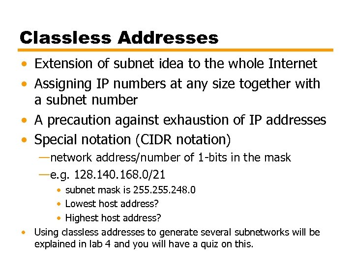 Classless Addresses • Extension of subnet idea to the whole Internet • Assigning IP