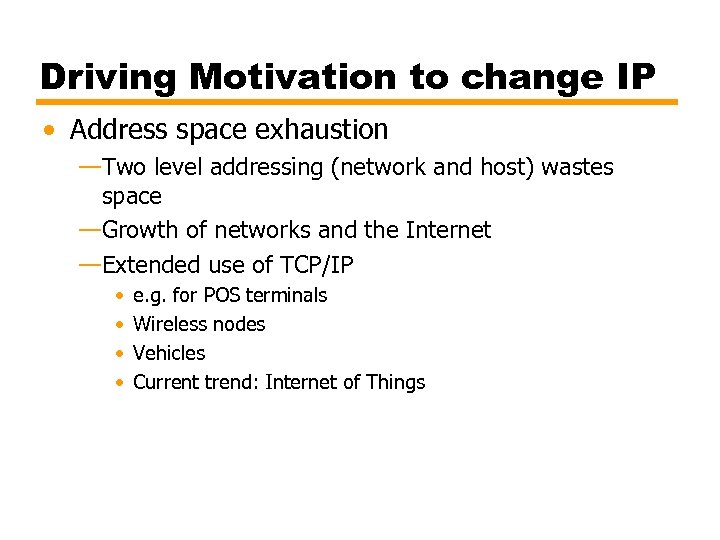 Driving Motivation to change IP • Address space exhaustion —Two level addressing (network and