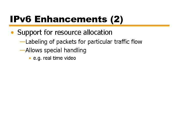 IPv 6 Enhancements (2) • Support for resource allocation —Labeling of packets for particular