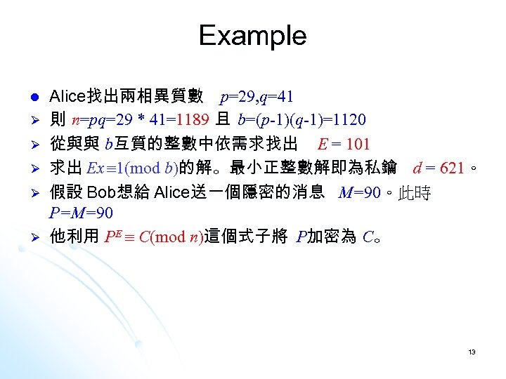 Example l Ø Ø Ø Alice找出兩相異質數 p=29, q=41 則 n=pq=29 * 41=1189 且 b=(p-1)(q-1)=1120