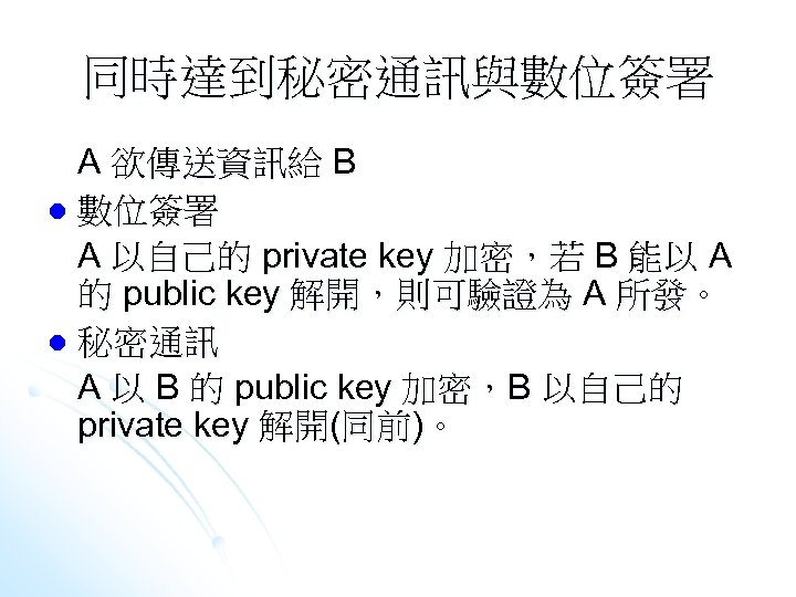 同時達到秘密通訊與數位簽署 A 欲傳送資訊給 B l 數位簽署 A 以自己的 private key 加密，若 B 能以 A