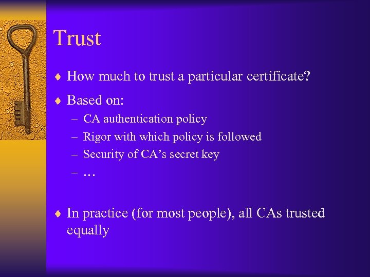 Trust ¨ How much to trust a particular certificate? ¨ Based on: – CA