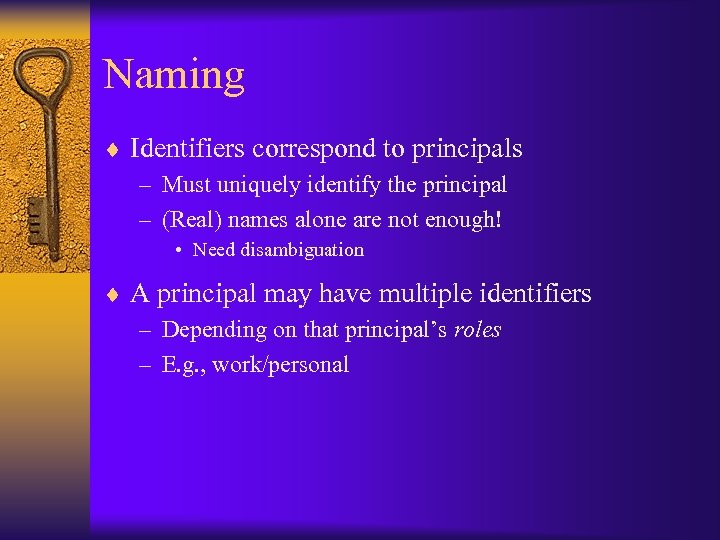 Naming ¨ Identifiers correspond to principals – Must uniquely identify the principal – (Real)