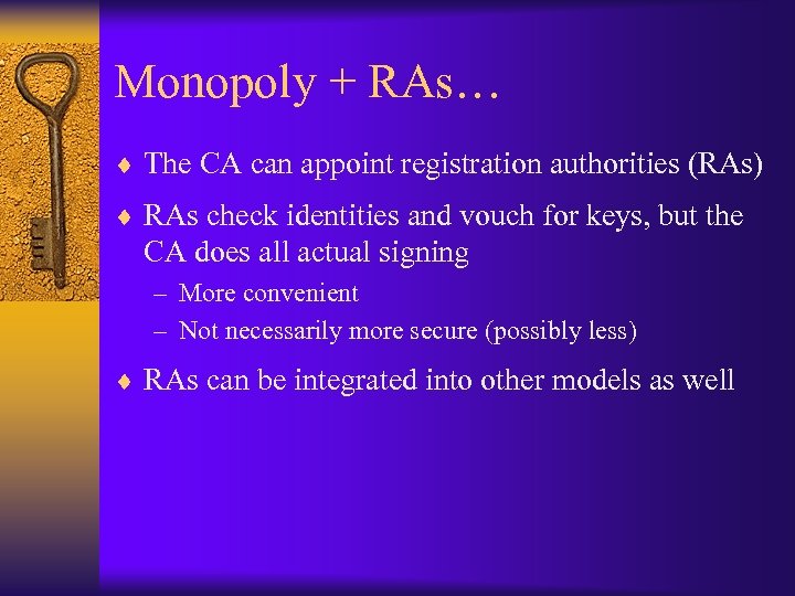 Monopoly + RAs… ¨ The CA can appoint registration authorities (RAs) ¨ RAs check