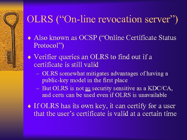 OLRS (“On-line revocation server”) ¨ Also known as OCSP (“Online Certificate Status Protocol”) ¨