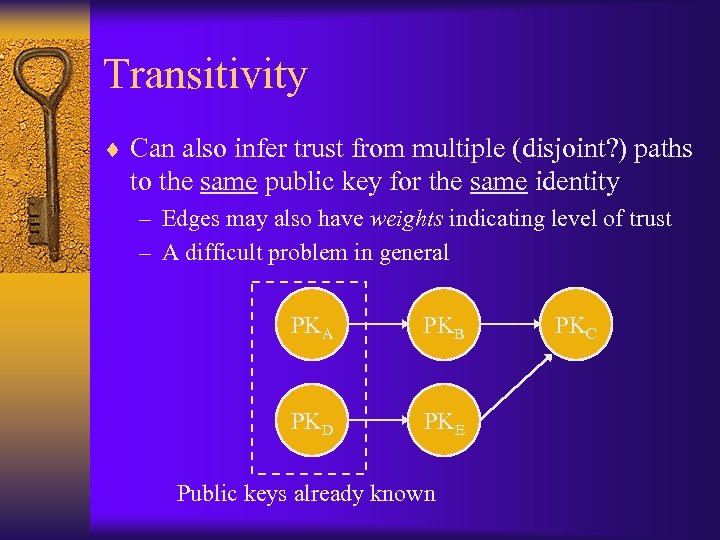 Transitivity ¨ Can also infer trust from multiple (disjoint? ) paths to the same