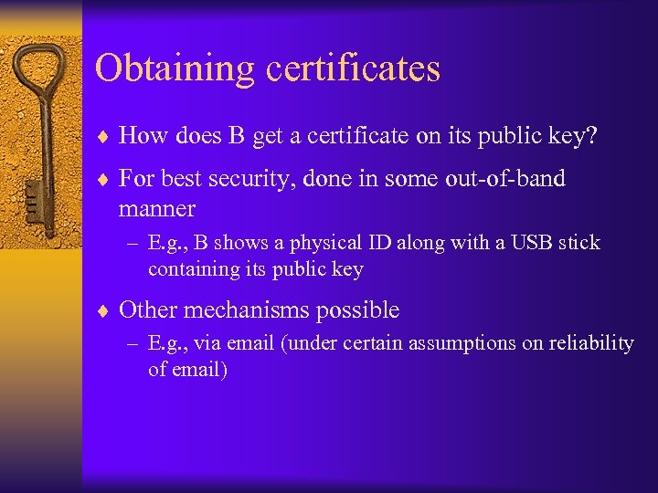 Obtaining certificates ¨ How does B get a certificate on its public key? ¨