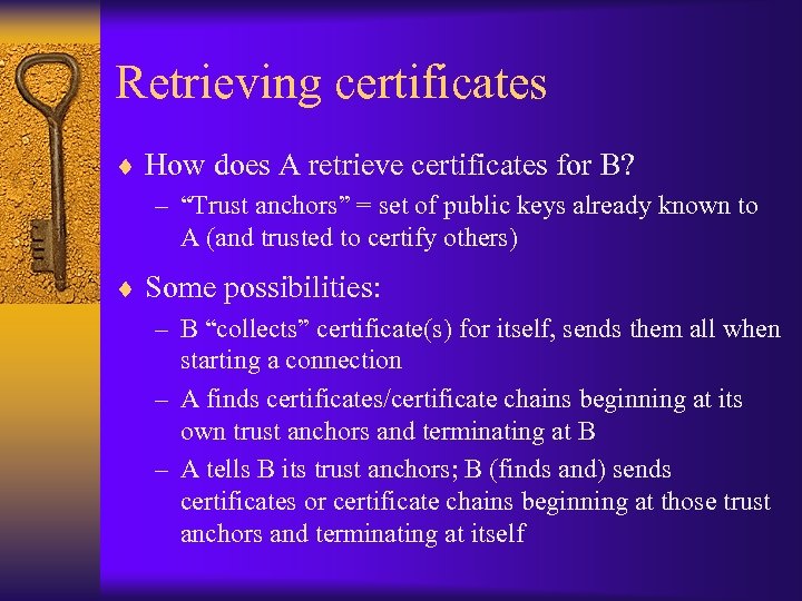 Retrieving certificates ¨ How does A retrieve certificates for B? – “Trust anchors” =